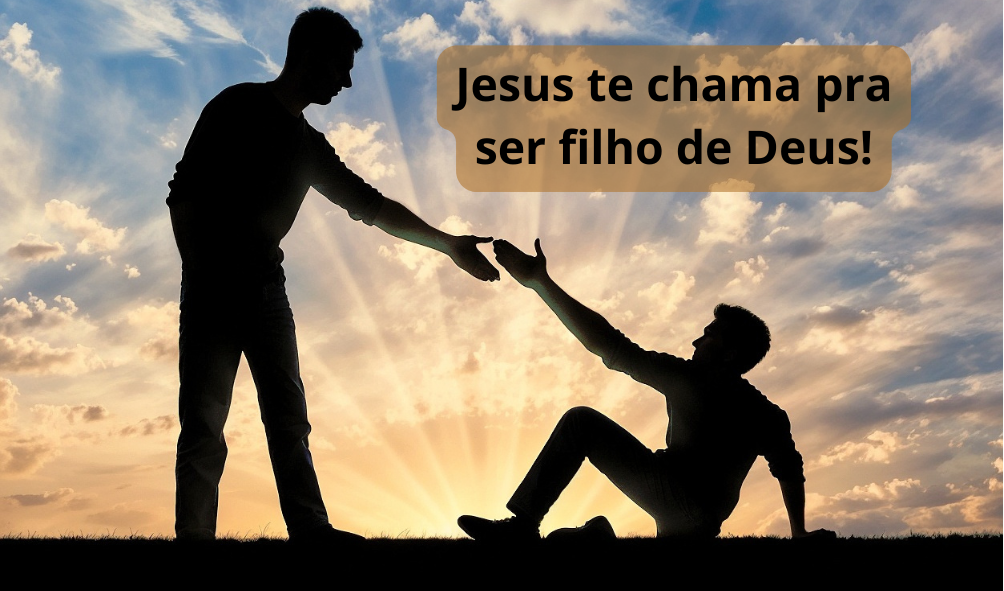 Jesus te chama pra ser filho de Deus